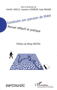 Construire son parcours de thèse. Manuel réflexif et pratique - Laville Camille - Leveneur Laurence - Rouger Aude