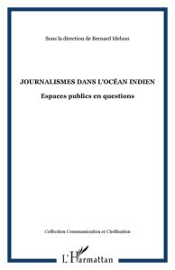 Journalismes dans l'océan Indien. Espaces publics en questions - Idelson Bernard - Almar Nathalie - Decloitre Laure