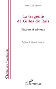 La tragédie de Gilles de Rais. Pièce en 18 tableaux - Jeener Jean-Luc