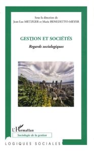 Gestion et sociétés. Regards sociologiques - Metzger Jean-Luc - Benedetto-Meyer Marie