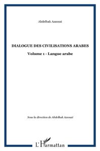 Dialogue des civilisations arabes. Volume 1 : Langue arabe - Azzouzi Abdelhak