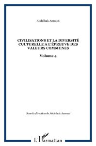 Les civilisations et la diversité culturelle à l'épreuve des valeurs communes. Tome 4 - Azzouzi Abdelhak - Kettani Saâd - Fulvio Caccia -