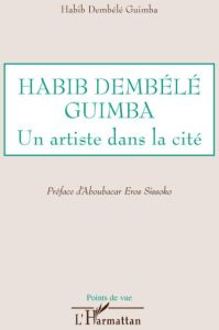 Habib Dembélé Guimba. Un artiste dans la cité - Dembélé Guimba Habib - Sissoko Aboubacar Eros