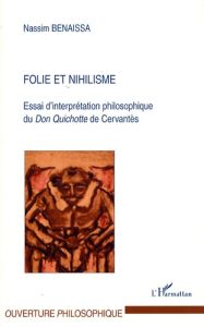 Folie et nihilisme. Essai d'interprétation philosophique du Don Quichotte de Cervantès - Benaissa Nassim - Ganty Etienne
