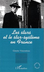 Les stars et le star-système en France - Vincendeau Ginette