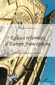Eglises réformées d'Europe francophone. Droit et fonctionnement - Vassaux Eugène - Messner Francis