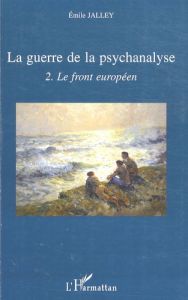 La guerre de la psychanalyse. Tome 2, Le front européen - Jalley Emile