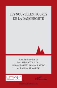 Les nouvelles figures de la dangerosité - Mbanzoulou Paul - Bazex Hélène - Razac Olivier - A