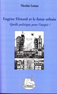 Eugène Hénard et le futur urbain. Quelle politique pour l'utopie ? - Lemas Nicolas