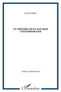 Le théâtre Nô et les arts contemporains - Guillain Lionel - Sicard Michel