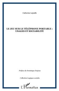 Le jeu sur le téléphone portable: usages et sociabilité - Lejealle Catherine - Desjeux Dominique