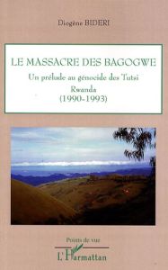 Le massacre des Bagogwe. Un prélude au génocite des Tutsi, Rwanda (1990-1993) - Bideri Diogène