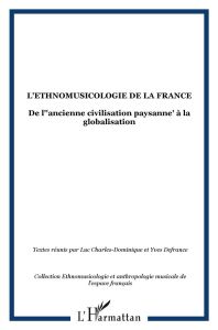 L'Ethnomusicologie de la France. De l'"ancienne civilisation paysanne" à la globalisation - Charles-Dominique Luc - Defrance Yves