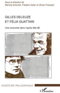 Gilles Deleuze et Félix Guattari. Une rencontre dans l'après-Mai 1968 - Antonioli Manola - Astier Frédéric - Fressard Oliv