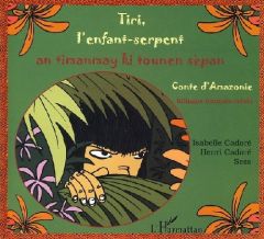 Tiri, l'enfant-serpent. An timanmay ki tounen sèpan, Conte d'Amazonie, Edition bilingue français-cré - Cadoré Isabelle