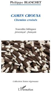 Camin Crousa (Chemins croisés). Nouvelles, Edition bilingue français-provençal - Blanchet Philippe