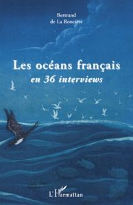 Les Océans Français en 36 interviews - La Roncière Bertrand de - Jégo Yves