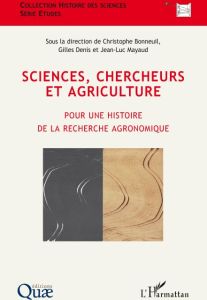 Sciences, chercheurs et agriculture. Pour une histoire de la recherche agronomique - Bonneuil Christophe - Denis Gilles - Mayaud Jean-L