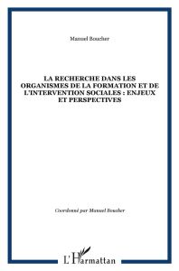 La recherche dans les organismes de la formation et de l'intervention sociales : enjeux et perspecti - Boucher Manuel
