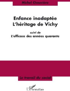 Enfance inadaptée-L'héritage de Vichy. Suivi de L'efficace des années quarante - Chauvière Michel
