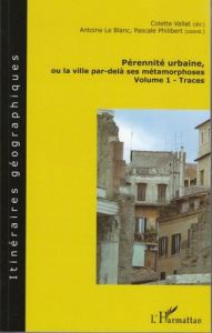 Pérennité urbaine ou la ville par-delà ses métamorphoses. Volume 1 : Traces - Vallat Colette - Philifert Pascale - Le Blanc Anto