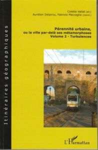 Pérennité urbaine ou la ville par-delà ses métamorphoses. Volume 2 : Turbulences - Vallat Colette - Delpirou Aurélien - Maccaglia Fab