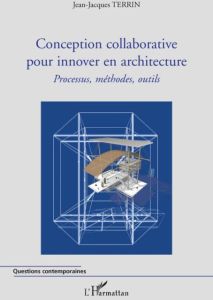 Conception collaborative pour innover en architecture. Processus, méthodes, outils - Terrin Jean-Jacques