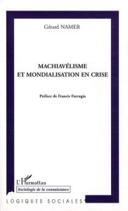Machiavélisme et mondialisation en crise - Namer Gérard - Farrugia Francis