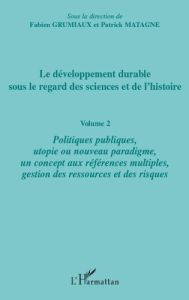Le développement durable sous le regard des sciences et de l'histoire. Volume 2, Politiques publique - Grumiaux Fabien - Matagne Patrick