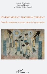 Environnement : décider autrement. Nouvelles pratiques et nouveaux enjeux de la concertation - Mermet Laurent - Berlan-Darqué Martine