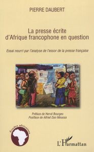 La presse écrite d'Afrique francophone en question. Essai nourri par l'analyse de l'essor de la pres - Daubert Pierre
