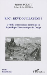 RDC : rêve ou illusion ? Conflits et ressources naturelles en Républiques Démocratique du Congo - Solvit Samuel - Musila Cyril