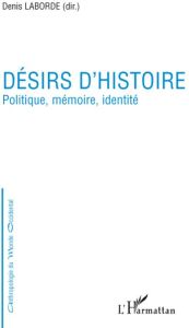 Désirs d'histoire. Politique, mémoire, identité - Laborde Denis - Apalategui Jokin - Cohen David Wil