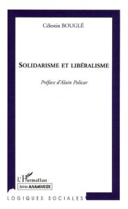 Solidarisme et libéralisme. Réflexions sur le mouvement politique et l'éducation morale - Bouglé Célestin - Policar Alain