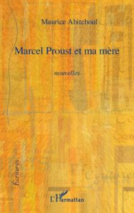 Marcel Proust et ma mère. Nouvelles - Abiteboul Maurice