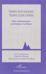 Temps psychiques, temps judiciaires. Etudes anthropologiques, psychologiques et juridiques - Villerbu Loick M. - Somat Alain - Bouchard Claude