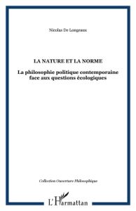 La nature et la norme. La philosophie politique contemporaine face aux questions écologiques - Longeaux Nicolas de