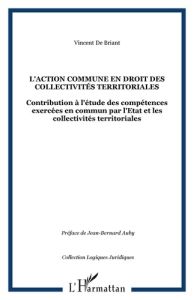 L'action commune en droit des collectivités territoriales. Contribution à l'étude des compétences ex - Briant Vincent de - Auby Jean-Bernard