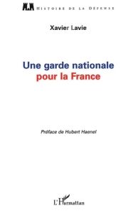 Une garde nationale pour la France - Lavie Xavier - Haenel Hubert
