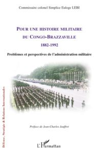 Pour une histoire militaire du Congo-Brazzaville 1882-1992. Problèmes et perspectives de l'administr - Lebi Simplice Euloge - Jauffret Jean-Charles