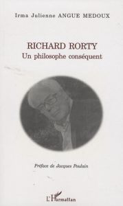 Richard Rorty, un philosophe conséquent - Angue Medoux Irma Julienne - Poulain Jacques