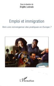Emploi et immigration. Vers une convergence des pratiques en Europe ? - Lestrade Brigitte