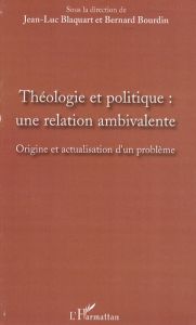 Théologie et politique : une relation ambivalente. origine et actualisation d'un problème - Blaquart Jean-Luc - Bourdin Bernard
