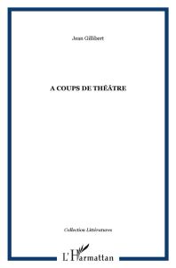 A coups de théâtre - Gillibert Jean