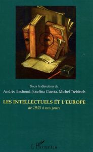 Les intellectuels et l'Europe, de 1945 à nos jours - Bachoud Andrée - Cuesta Josefina - Trebitsch Miche