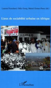 Lieux de sociabilite urbaine en Afrique - Fourchard Laurent - Goerg Odile - Gomez-Perez Muri
