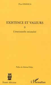 Existence et Valeurs. Tome 2, L'irrationnelle rationalité - Ondoua Pius - Hebga Meinrad