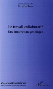 Marché et Organisations N° 10 : Le travail collaboratif. Une innovation générique - Le Roux Serge