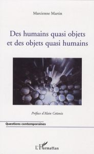 Des humains quasi objets et des objets quasi humains - Martin Marcienne - Coïaniz Alain