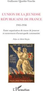 L'union de la jeunesse républicaine de France, 1945-1956. Entre organisation de masse de jeunesse et - Quashie-Vauclin Guillaume - Dreyfus Michel